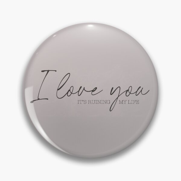Item preview, I Love You It’s Ruining My Life designed and sold by PoppyCanyon.