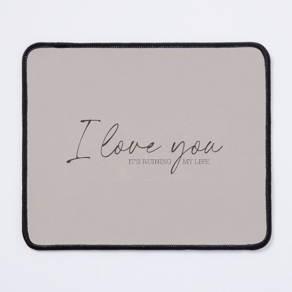 Item preview, I Love You It’s Ruining My Life designed and sold by PoppyCanyon.