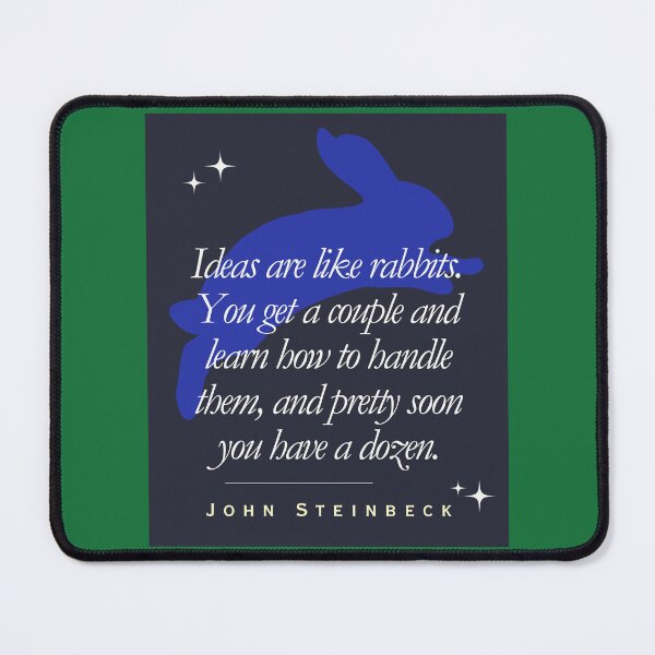 Item preview, ohn Steinbeck quote: Ideas are like rabbits. You get a couple and learn how to handle them, and pretty soon you have a dozen. designed and sold by artbleed.