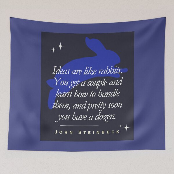 Item preview, ohn Steinbeck quote: Ideas are like rabbits. You get a couple and learn how to handle them, and pretty soon you have a dozen. designed and sold by artbleed.