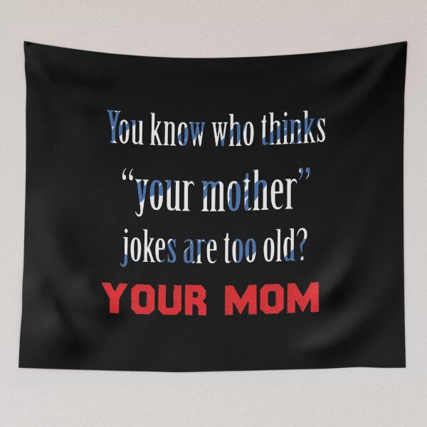 Item preview, you know who thinks your mother jokes are too old your mom designed and sold by CHAKSTYLE.