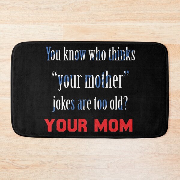Item preview, you know who thinks your mother jokes are too old your mom designed and sold by CHAKSTYLE.