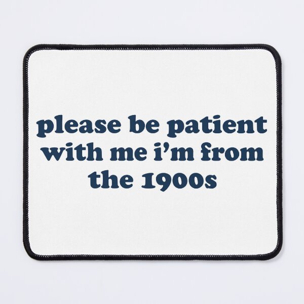 Item preview, Please Be Patient with me i'm from the 1900s designed and sold by fanky-bumper.