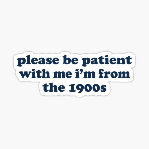 Item preview, Please Be Patient with me i'm from the 1900s designed and sold by fanky-bumper.