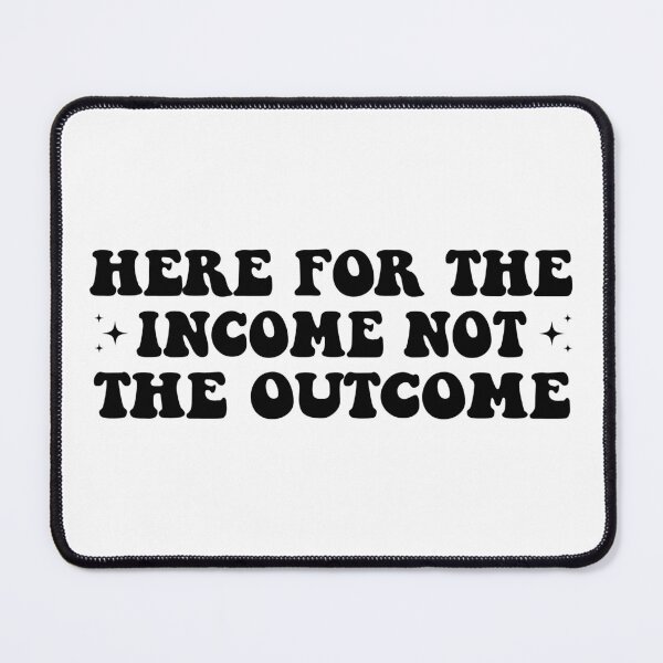Item preview, Here For The Income Not The Outcome Funny designed and sold by fanky-bumper.