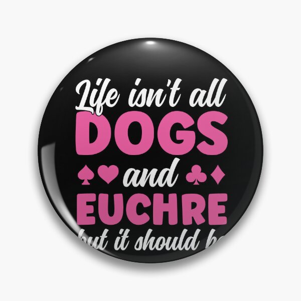 Item preview, Life isn't all Dogs and Euchre Funny Euchre Player designed and sold by BlueBerry-Pengu.