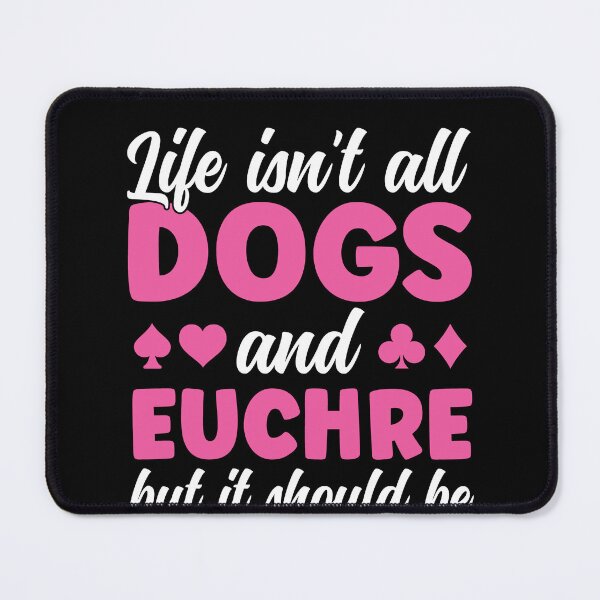 Item preview, Life isn't all Dogs and Euchre Funny Euchre Player designed and sold by BlueBerry-Pengu.