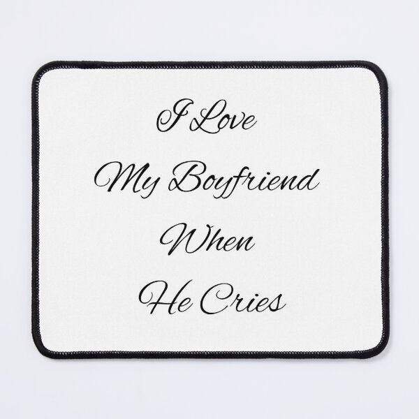 Item preview, I love my boyfriend when he cries designed and sold by 6 Ex Boyfriends.