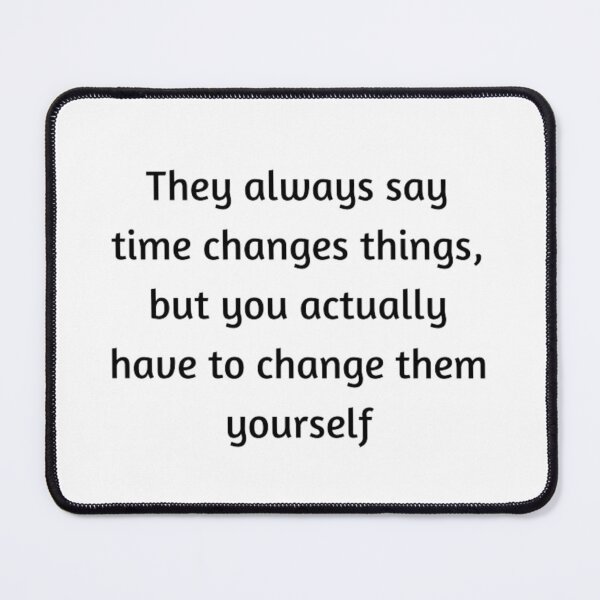 Item preview, They always say time changes things, but you actually have to change them yourself designed and sold by AzulStore1.