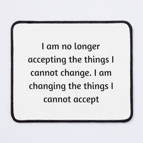 Item preview, I am no longer accepting the things I cannot change. I am changing the things I cannot accept designed and sold by AzulStore1.