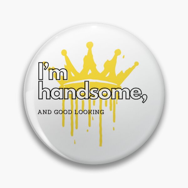 Item preview, I’m handsome, and good looking. designed and sold by HoodRatSwagger.