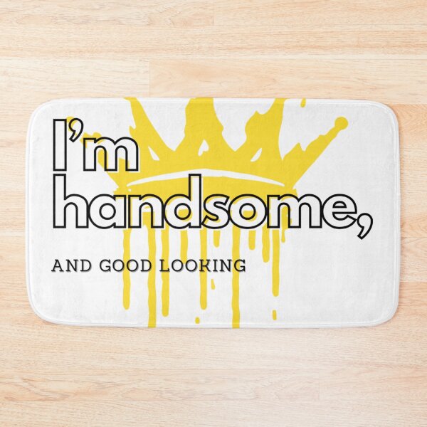 Item preview, I’m handsome, and good looking. designed and sold by HoodRatSwagger.