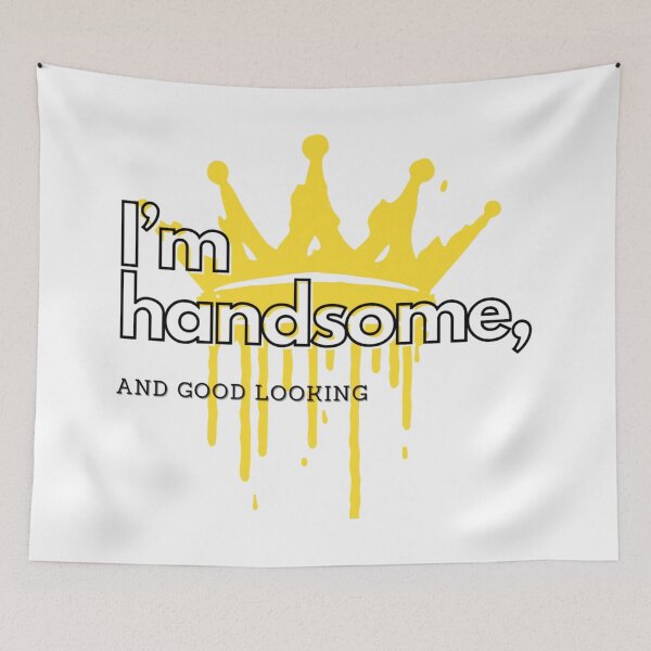 Item preview, I’m handsome, and good looking. designed and sold by HoodRatSwagger.