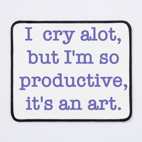 Item preview, I cry alot, but I'm so productive, it's an art designed and sold by TheRatatatnat.