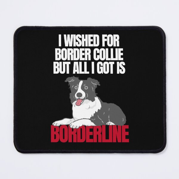 Item preview, I wished for a Border Collie but got Borderline designed and sold by SleepingFoxy.