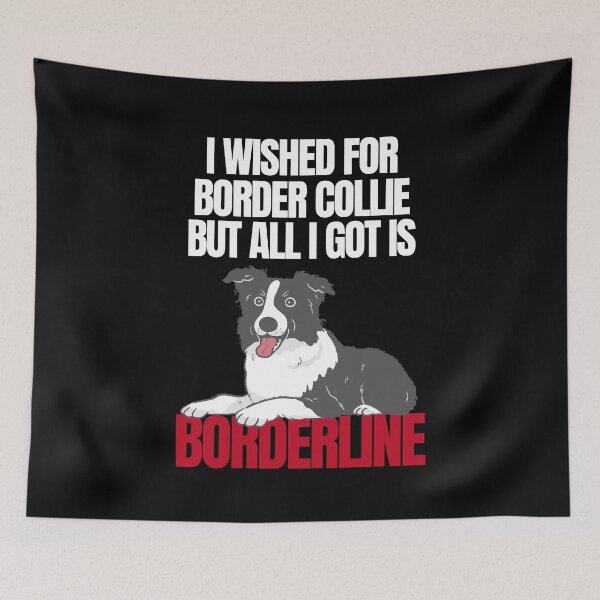 Item preview, I wished for a Border Collie but got Borderline designed and sold by SleepingFoxy.