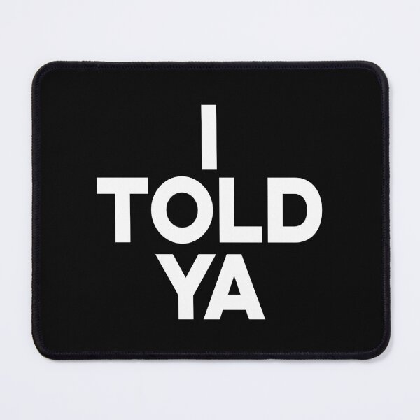 Item preview, I TOLD YA, WHITE DESIGN designed and sold by Rejiboustarts.