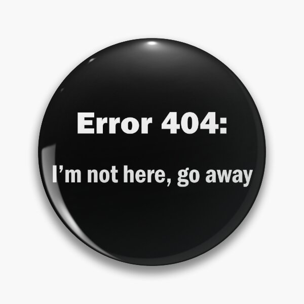 Item preview, Error 404: Im not here go away Funny Gift designed and sold by talisman66.