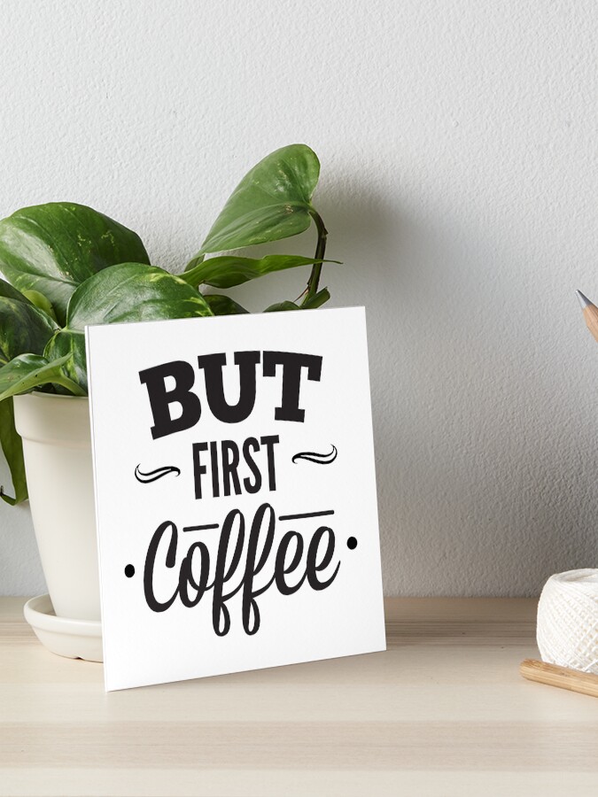 But First Coffee Quote Saying but-first-coffee-quote-saying-art-board-print-for-sale-by-scooterbaby-redbubble