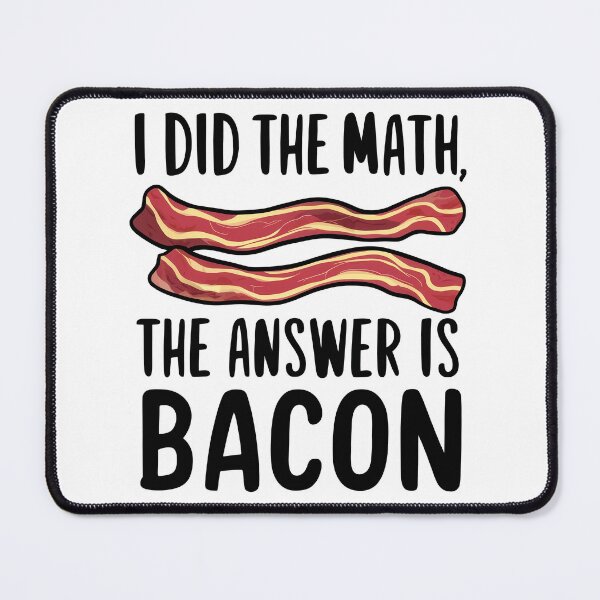 Item preview, I Did The Math. The Answer Is Bacon designed and sold by Angry Swan Designs.