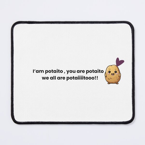 Item preview, I 'am potaito , you are potaito , we all are potaiiitoooo !! designed and sold by BirdBrew.
