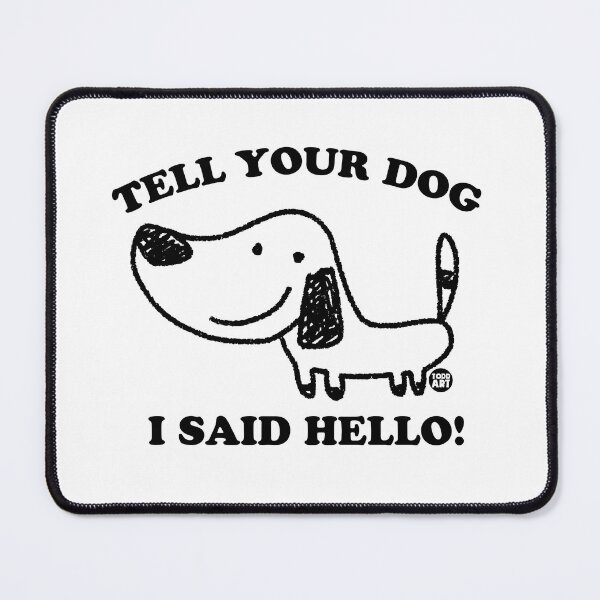 Item preview, TELL YOU DOG I SAID HELLO designed and sold by TODD GOLDMAN.