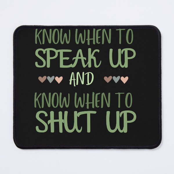 Item preview, Know When To Speak Up and When To Shut Up designed and sold by AlienOccupation.