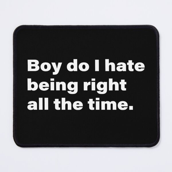 Item preview, Boy do I hate being right all the time designed and sold by INK Chic Designs.