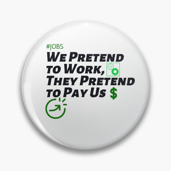 Item preview, We Pretend to Work, They Pretend to Pay Us  #jobs v5 designed and sold by KriticalDesigns.