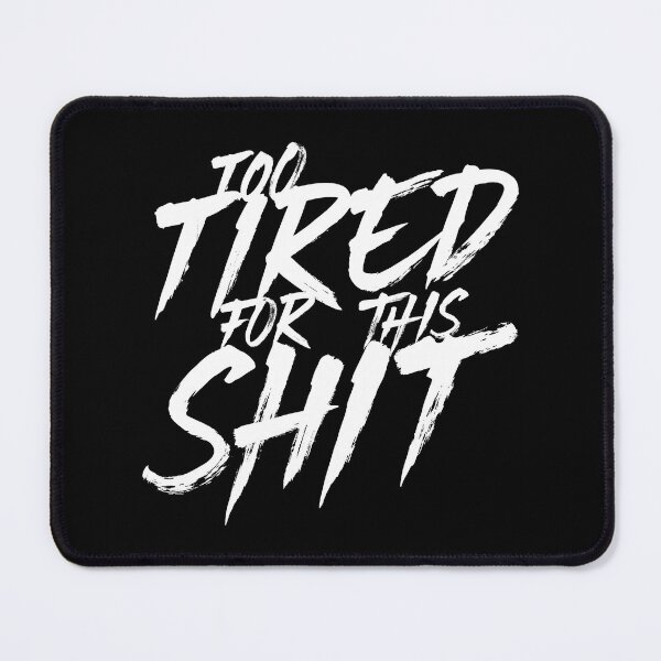 Item preview, Too Tired of This Shit designed and sold by HAL-0079.