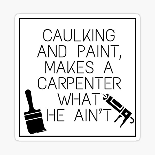 Item preview, Caulking and Paint, Makes a Carpenter What He Ain't  designed and sold by Niagara Stickers.