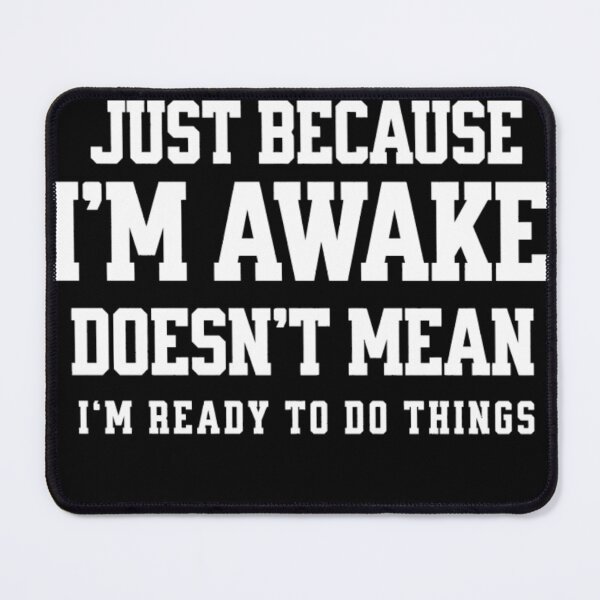 Item preview, Funny Just Because I'm Awake Doesn't Mean I'm Ready To Do Things designed and sold by STYLE FOR YOU .
