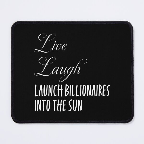Item preview, Live, Laugh, Launch Billionaires into the Sun designed and sold by Thrustworthy.