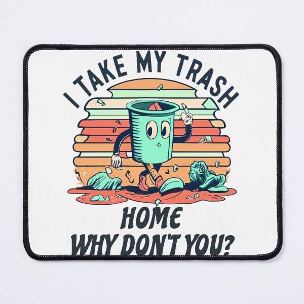 Item preview, I take my trash home why don't you designed and sold by jnsmerchstore.