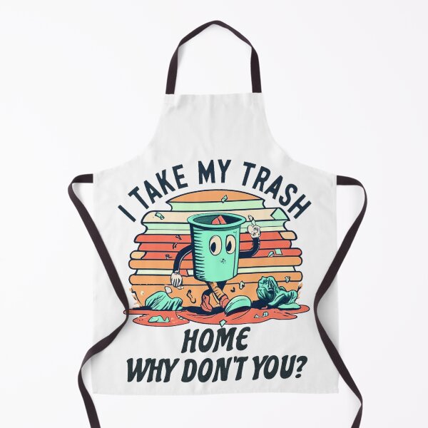 Item preview, I take my trash home why don't you designed and sold by jnsmerchstore.