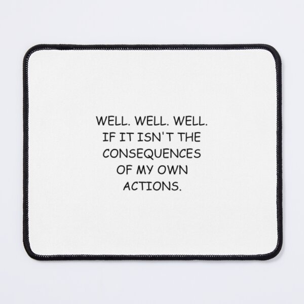 Item preview, well.well.well. if it isn't the consequences of my own actions designed and sold by ZekoStick.