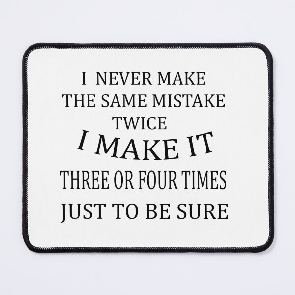 Item preview, I never make the same mistake twice, I make three or four times just to be sure  designed and sold by LinkyLankStank.