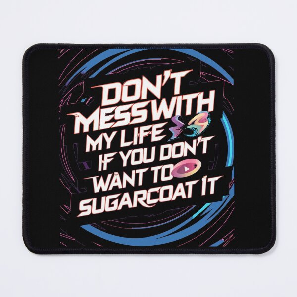 Item preview, don't mess with my life if you don't want to sugarcoat it designed and sold by By-LuQuiRRis.
