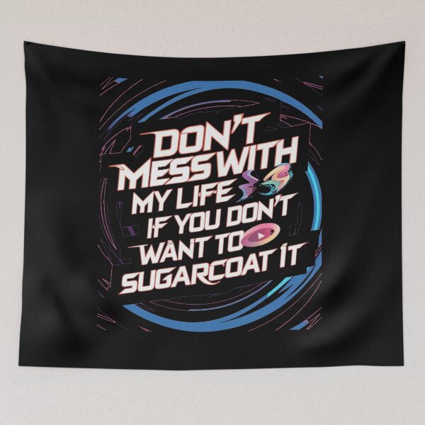 Item preview, don't mess with my life if you don't want to sugarcoat it designed and sold by By-LuQuiRRis.