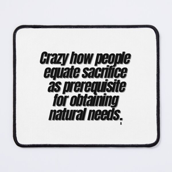 Item preview, Crazy how people equate sacrifice as prerequisite for obtaining natural needs. designed and sold by Finds.