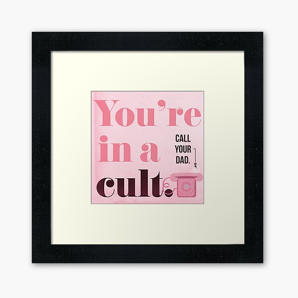 You're in a Cult...Call Your Dad! My Favorite Murder | Framed Art Print
