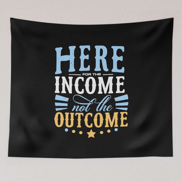 Item preview, Here for the Income not Outcome funny work office management  designed and sold by w1ckerman.