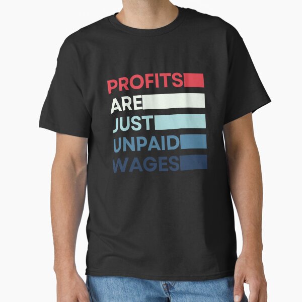 Item preview, Profits Are The Unpaid Wages - Working Class designed and sold by OnTheTrend.