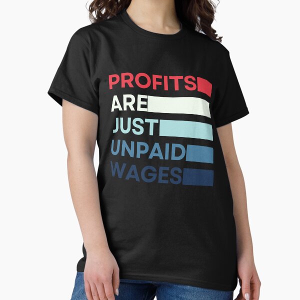 Item preview, Profits Are The Unpaid Wages - Working Class designed and sold by OnTheTrend.