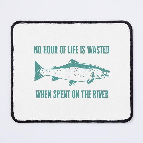 Item preview, No Hour Of Life Is Wasted When Spent On The River- Fishing designed and sold by M0dernDayC0wboy.