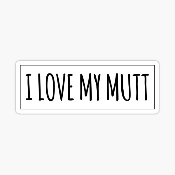 I LOVE MY MUTT Sticker