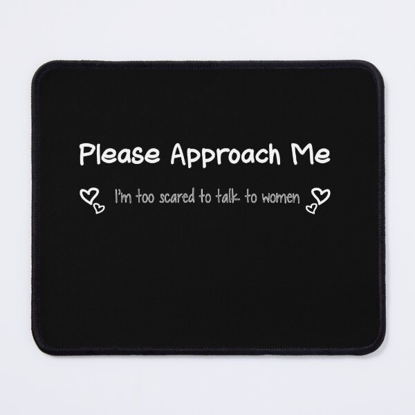 Item preview, Please Approach Me I'm Too Scared To Talk To Women designed and sold by Bobbzi.
