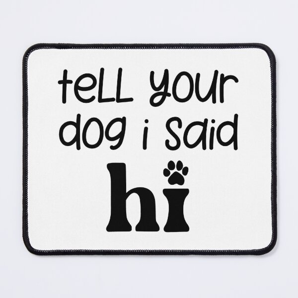 Item preview, Tell Your Dog I Said Hi designed and sold by Hairball-Pets.