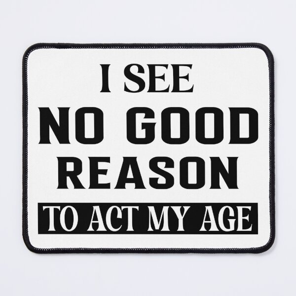 Item preview, I See No Good Reason To Act My Age designed and sold by Hairball-Pets.