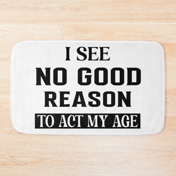 Item preview, I See No Good Reason To Act My Age  designed and sold by Hairball-Pets.